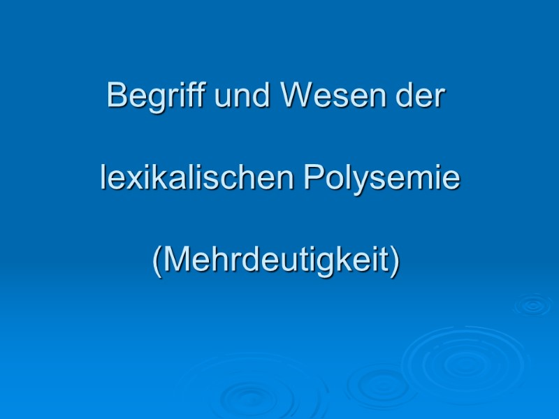 Begriff und Wesen der   lexikalischen Polysemie  (Mehrdeutigkeit)